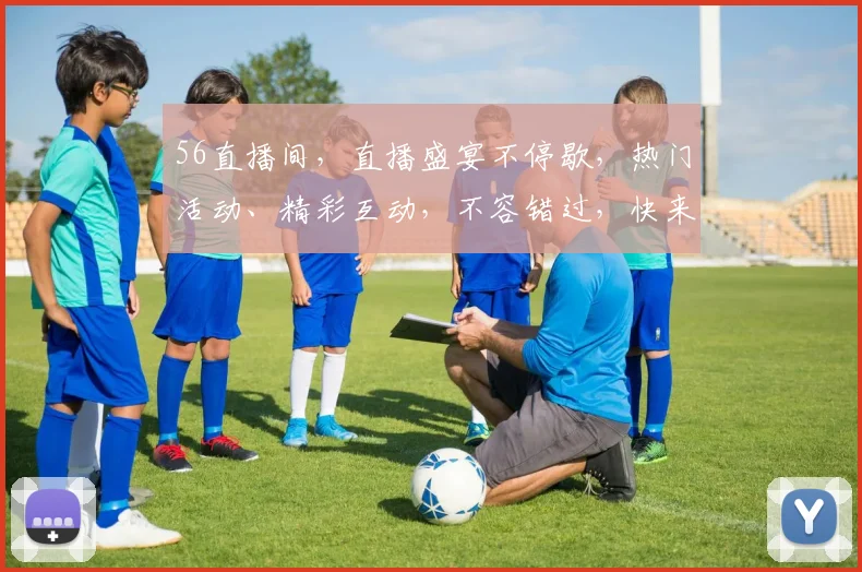 56直播间，直播盛宴不停歇，热门活动、精彩互动，不容错过，快来加入