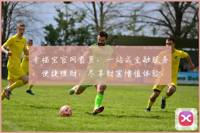 幸福宝官网首页，一站式金融服务，便捷理财，尽享财富增值体验，投资优选平台